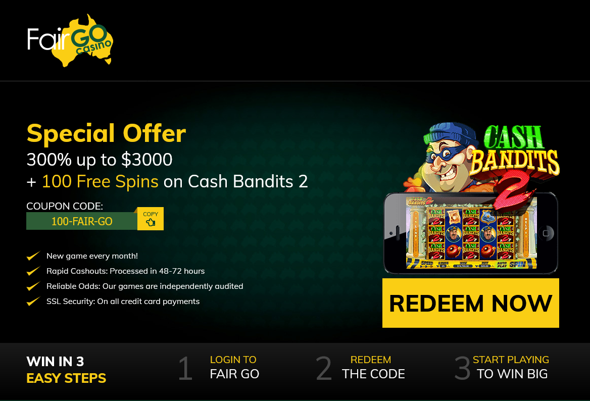 Fair Go Cash Bandits
                        300% + 100 Spins